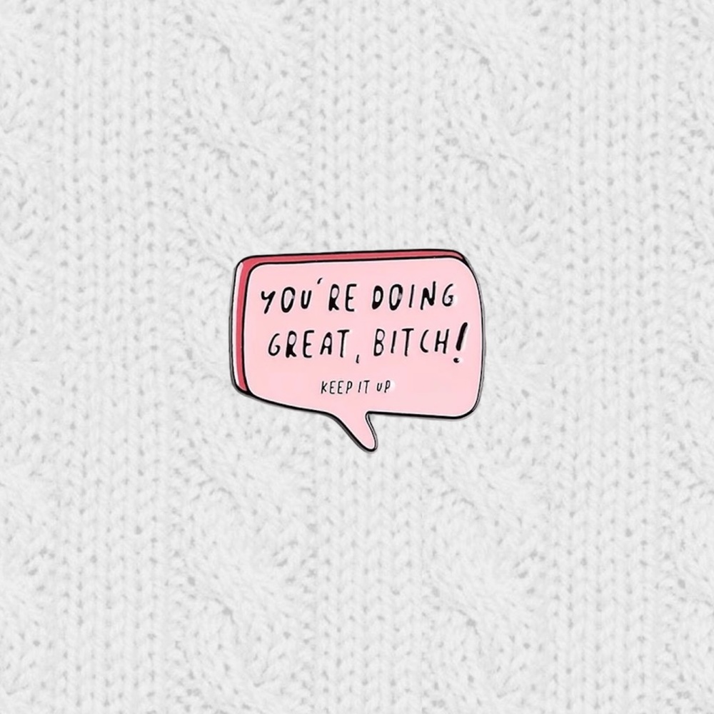 “YOU’RE DOING GREAT, BITCH!” PINK ENAMEL PIN